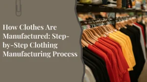 How Clothes Are Manufactured