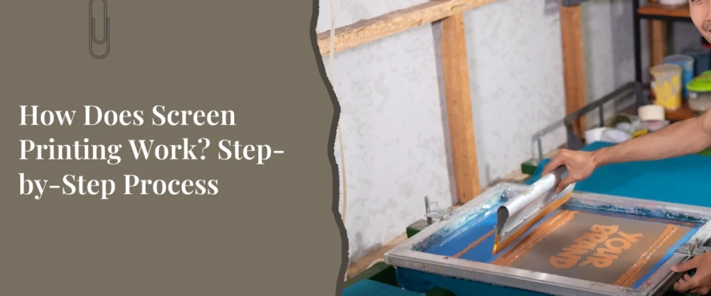 How Does Screen Printing Work? Process, Steps & Guide